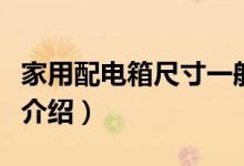家用配電箱尺寸一般多大（家用配電箱的尺寸介紹）