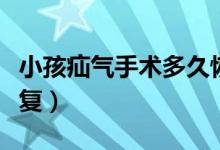 小孩疝氣手術(shù)多久恢復(fù)（小孩疝氣手術(shù)多久恢復(fù)）
