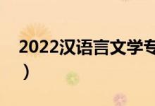 2022漢語(yǔ)言文學(xué)專業(yè)就業(yè)方向（主要學(xué)什么）