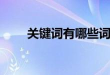 關(guān)鍵詞有哪些詞語(yǔ)（關(guān)鍵詞有哪些）