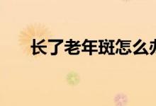 長(zhǎng)了老年斑怎么辦（治療的幾個(gè)方法）