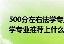 500分左右法學專業(yè)（2022高考400分報法學專業(yè)推薦上什么學校）