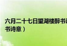 六月二十七日望湖樓醉書詩意20字（六月二十七日望湖樓醉書詩意）