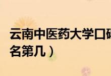 云南中醫(yī)藥大學(xué)口碑怎么樣好就業(yè)嗎（全國(guó)排名第幾）