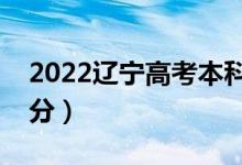 2022遼寧高考本科分數(shù)線公布（上本科多少分）