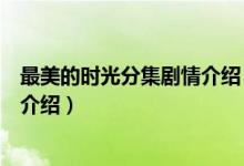 最美的時(shí)光分集劇情介紹（關(guān)于最美的時(shí)光分集劇情介紹的介紹）