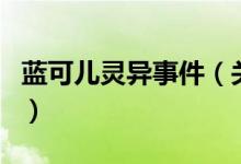 藍(lán)可兒靈異事件（關(guān)于藍(lán)可兒靈異事件的介紹）