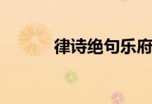 律詩絕句樂府區(qū)別（律詩絕句）