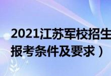 2021江蘇軍校招生計劃（2022江蘇軍校最新報考條件及要求）