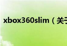 xbox360slim（關(guān)于xbox360slim的介紹）