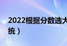2022根據(jù)分?jǐn)?shù)選大學(xué)軟件（填報(bào)志愿參考系統(tǒng)）