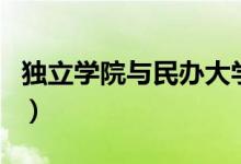 獨(dú)立學(xué)院與民辦大學(xué)哪個(gè)好（二者有什么區(qū)別）