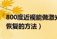 800度近視能做激光手術嗎（800度近視自然恢復的方法）