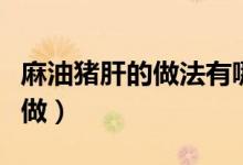 麻油豬肝的做法有哪些（月子餐麻油豬肝怎么做）