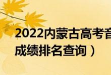 2022內(nèi)蒙古高考音樂類文化課一分一段表（成績(jī)排名查詢）