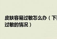 皮膚容易過(guò)敏怎么辦（下面教大家?guī)讉€(gè)小技巧能夠緩解皮膚過(guò)敏的情況）