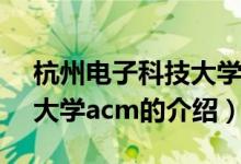 杭州電子科技大學(xué)acm（關(guān)于杭州電子科技大學(xué)acm的介紹）