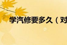 學(xué)汽修要多久（對汽車維修的概念介紹）