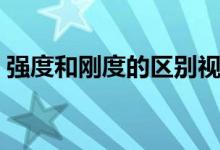 強度和剛度的區(qū)別視頻（強度和剛度的區(qū)別）