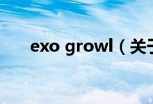 exo growl（關(guān)于exo growl的介紹）