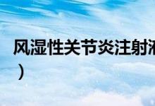 風(fēng)濕性關(guān)節(jié)炎注射液（風(fēng)濕性關(guān)節(jié)炎注意事項）