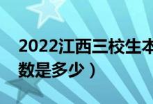 2022江西三校生本科錄取分?jǐn)?shù)線（本科批分?jǐn)?shù)是多少）