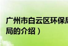 廣州市白云區(qū)環(huán)保局（關(guān)于廣州市白云區(qū)環(huán)保局的介紹）