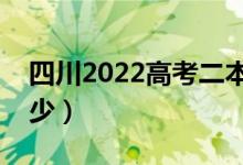 四川2022高考二本分?jǐn)?shù)線公布（分?jǐn)?shù)線是多少）