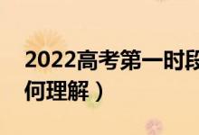 2022高考第一時(shí)段填報(bào)志愿是什么意思（如何理解）