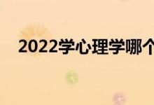 2022學(xué)心理學(xué)哪個學(xué)校好（前景怎么樣）