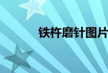 鐵杵磨針圖片（鐵杵磨針翻譯）