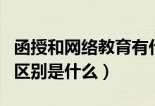 函授和網(wǎng)絡教育有什么區(qū)別（函授和網(wǎng)絡教育區(qū)別是什么）