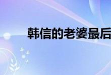 韓信的老婆最后結局（韓信的老婆）