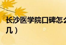 長(zhǎng)沙醫(yī)學(xué)院口碑怎么樣好就業(yè)嗎（全國(guó)排名第幾）
