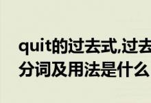 quit的過去式,過去分詞（quit過去式和過去分詞及用法是什么）