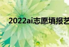 2022ai志愿填報(bào)藝術(shù)生軟件（哪個(gè)更好）