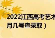 2022江西高考藝術(shù)類本科志愿錄取時(shí)間（幾月幾號(hào)查錄?。?class=