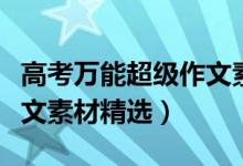 高考萬能超級(jí)作文素材大全（高考萬能超級(jí)作文素材精選）