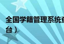 全國學(xué)籍管理系統(tǒng)查詢（學(xué)生學(xué)籍學(xué)歷查詢平臺）