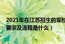 2021年在江蘇招生的軍校有哪些（2022江蘇軍隊(duì)院校報(bào)考要求及流程是什么）