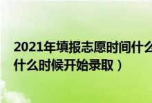 2021年填報志愿時間什么時候截止（2022填報志愿后學校什么時候開始錄?。?class=