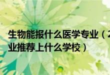 生物能報什么醫(yī)學(xué)專業(yè)（2022高考470分報生物醫(yī)學(xué)工程專業(yè)推薦上什么學(xué)校）