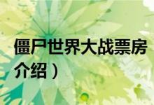 僵尸世界大戰(zhàn)票房（關(guān)于僵尸世界大戰(zhàn)票房的介紹）