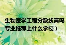 生物醫(yī)學(xué)工程分數(shù)線高嗎（2022高考450分報生物醫(yī)學(xué)工程專業(yè)推薦上什么學(xué)校）