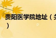 貴陽醫(yī)學院地址（關于貴陽醫(yī)學院地址的介紹）