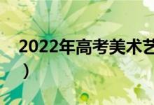2022年高考美術(shù)藝考多少分（分?jǐn)?shù)線(xiàn)是多少）