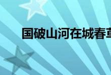 國(guó)破山河在城春草木深（國(guó)破山河在）