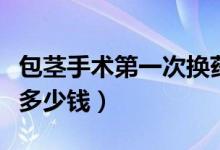 包莖手術第一次換藥疼嗎（包莖手術一般需要多少錢）