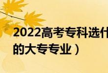 2022高考專(zhuān)科選什么專(zhuān)業(yè)好男生（適合男生的大專(zhuān)專(zhuān)業(yè)）