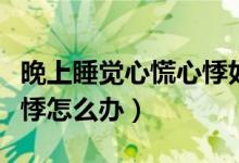 晚上睡覺心慌心悸如何治療（晚上睡覺心慌心悸怎么辦）